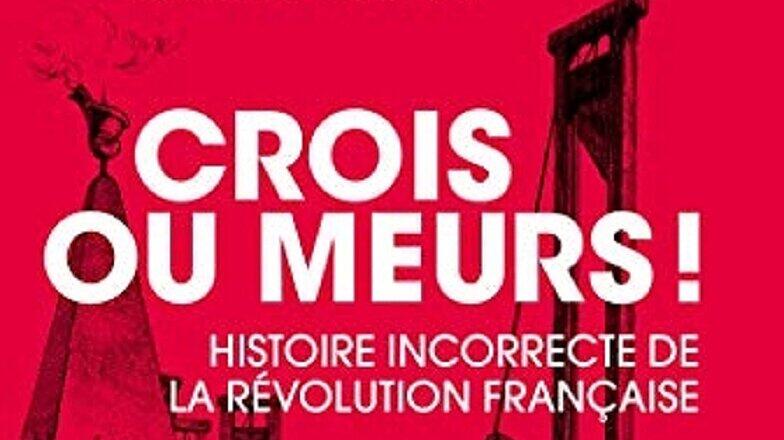 Claude Quétel: „Crois ou meurs! Histoire incorrecte de la Révolution française“